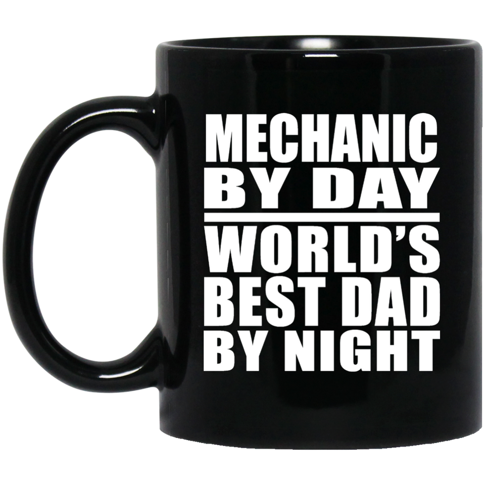 Mechanic By Day World's Best Dad By Night - 11 Oz Coffee Mug Black