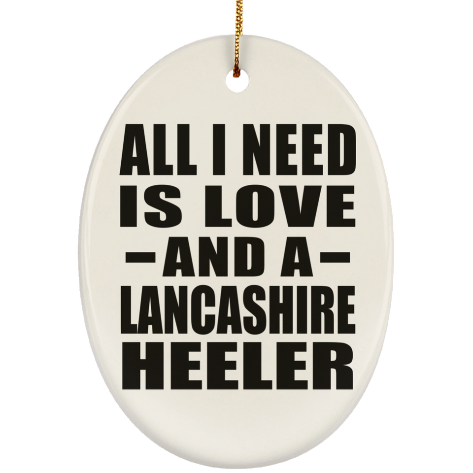 All I Need Is Love And A Lancashire Heeler - Oval Ornament