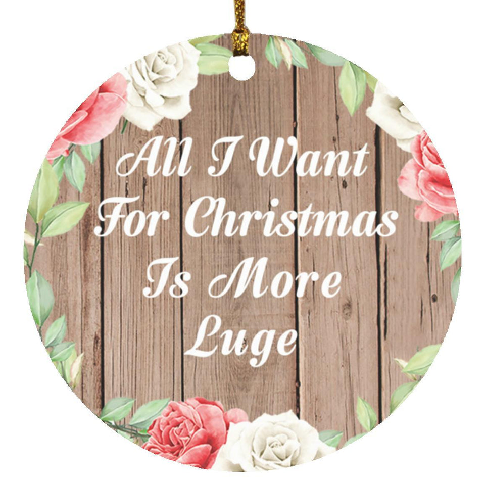 All I Want For Christmas Is More Luge - Circle Ornament B