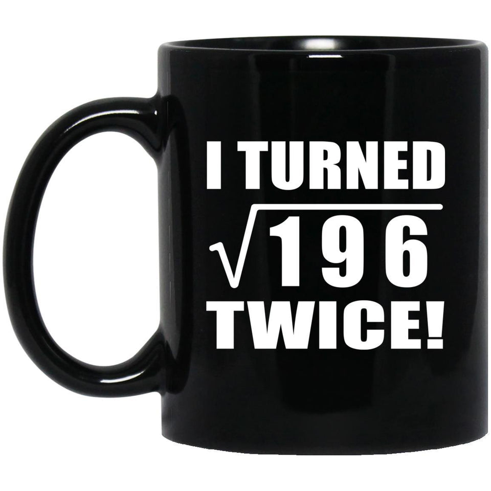 28th Birthday I Turned Square Root of 196 Twice - 11oz Coffee Mug Black