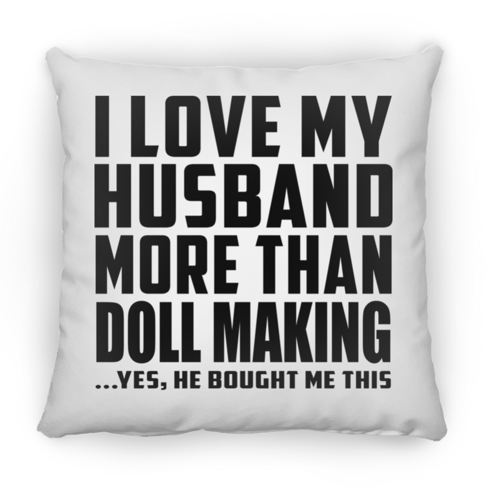 I Love My Husband More Than Doll Making - Throw Pillow