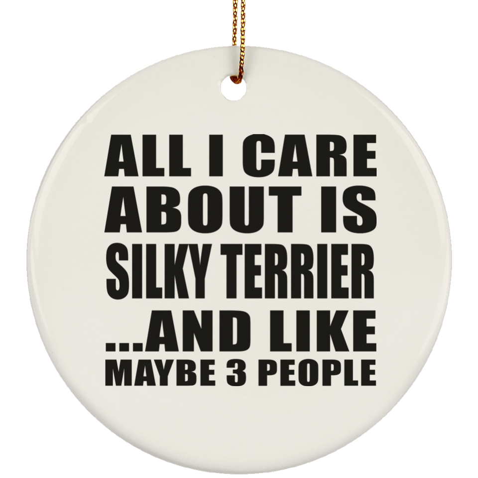 All I Care About Is Silky Terrier - Circle Ornament