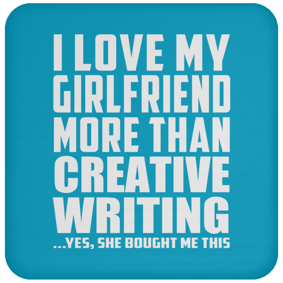 I Love My Girlfriend More Than Creative Writing - Drink Coaster