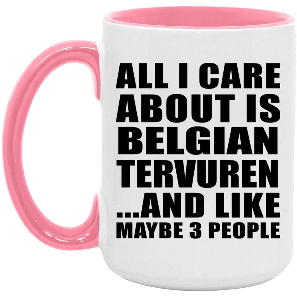 All I Care About Is Belgian Tervuren - 15oz Accent Mug Pink