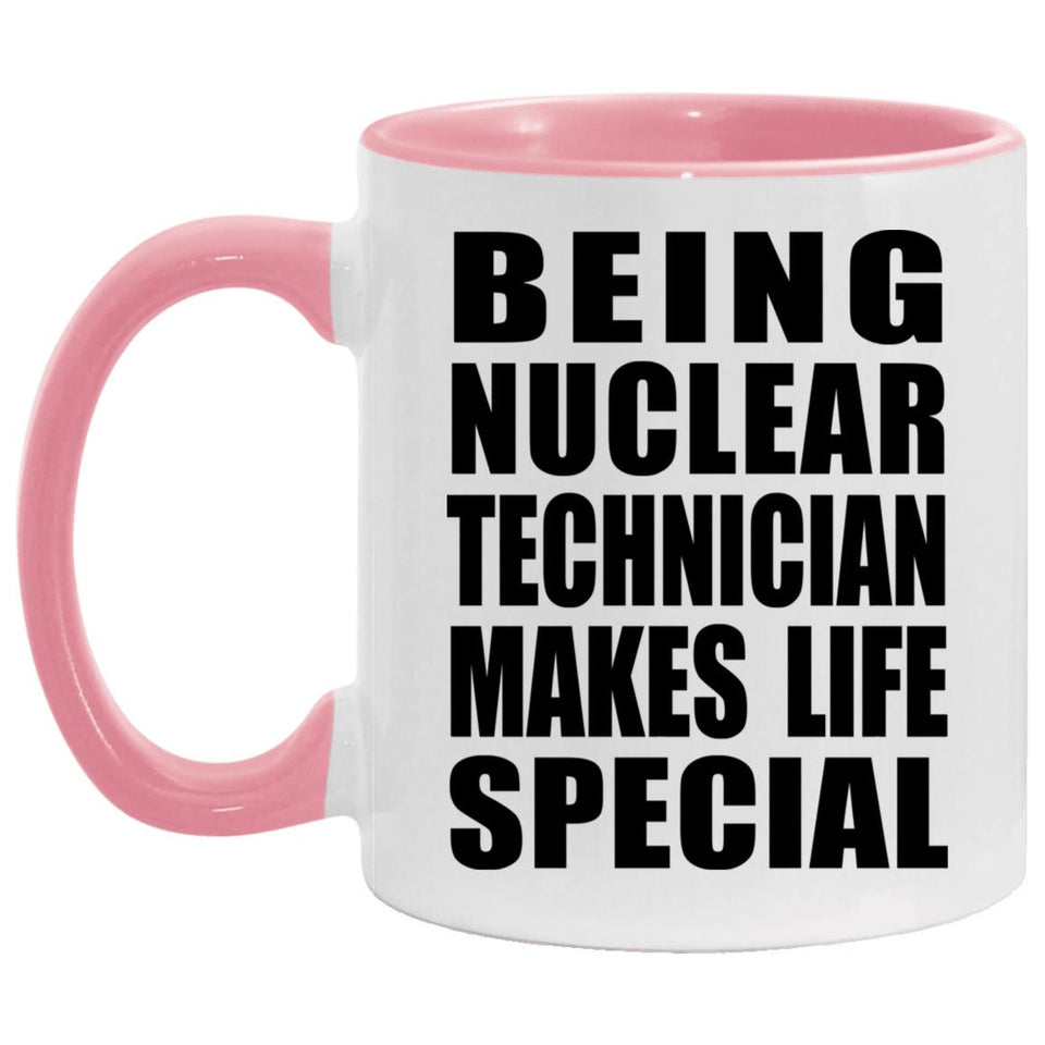 Being Nuclear Technician Makes Life Special - 11oz Accent Mug Pink