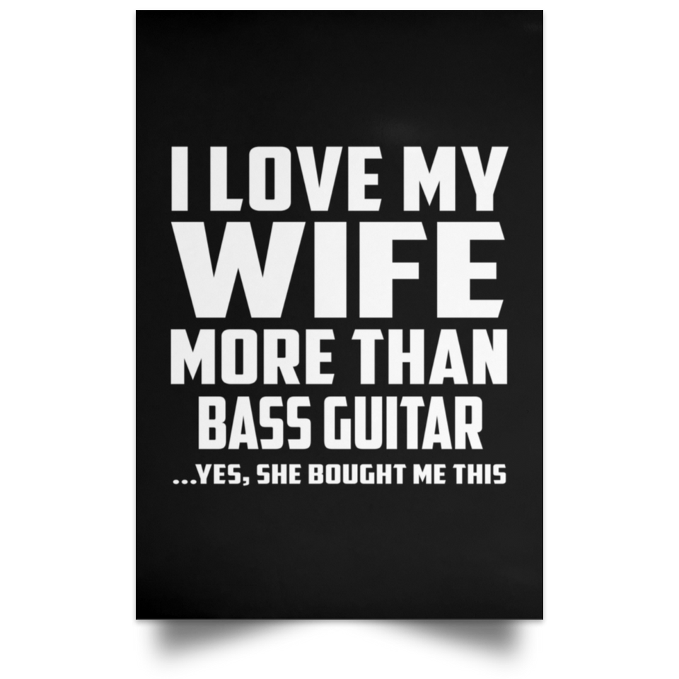 I Love My Wife More Than Bass Guitar - Poster Portrait