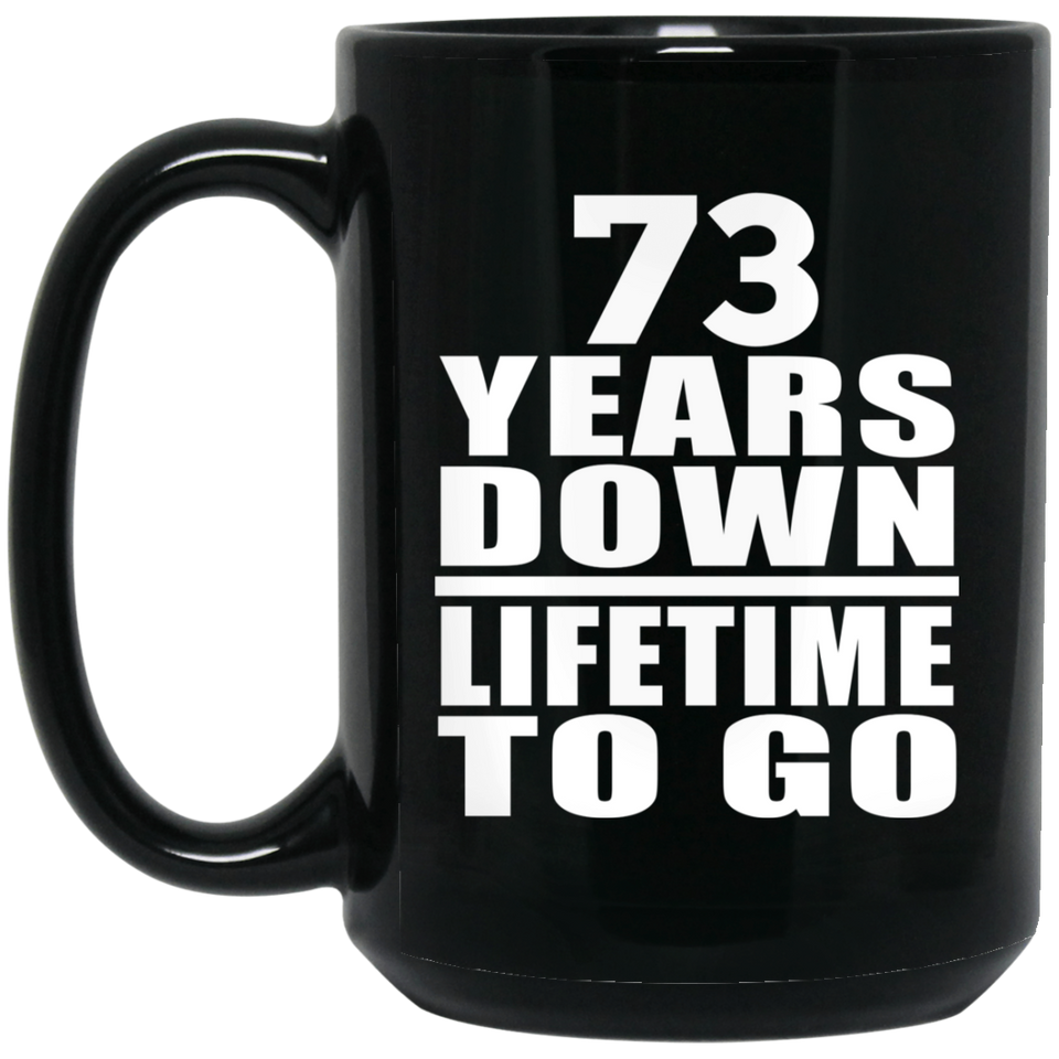 73rd Anniversary 73 Years Down Lifetime To Go - 15 Oz Coffee Mug Black