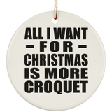 All I Want For Christmas Is More Croquet - Circle Ornament