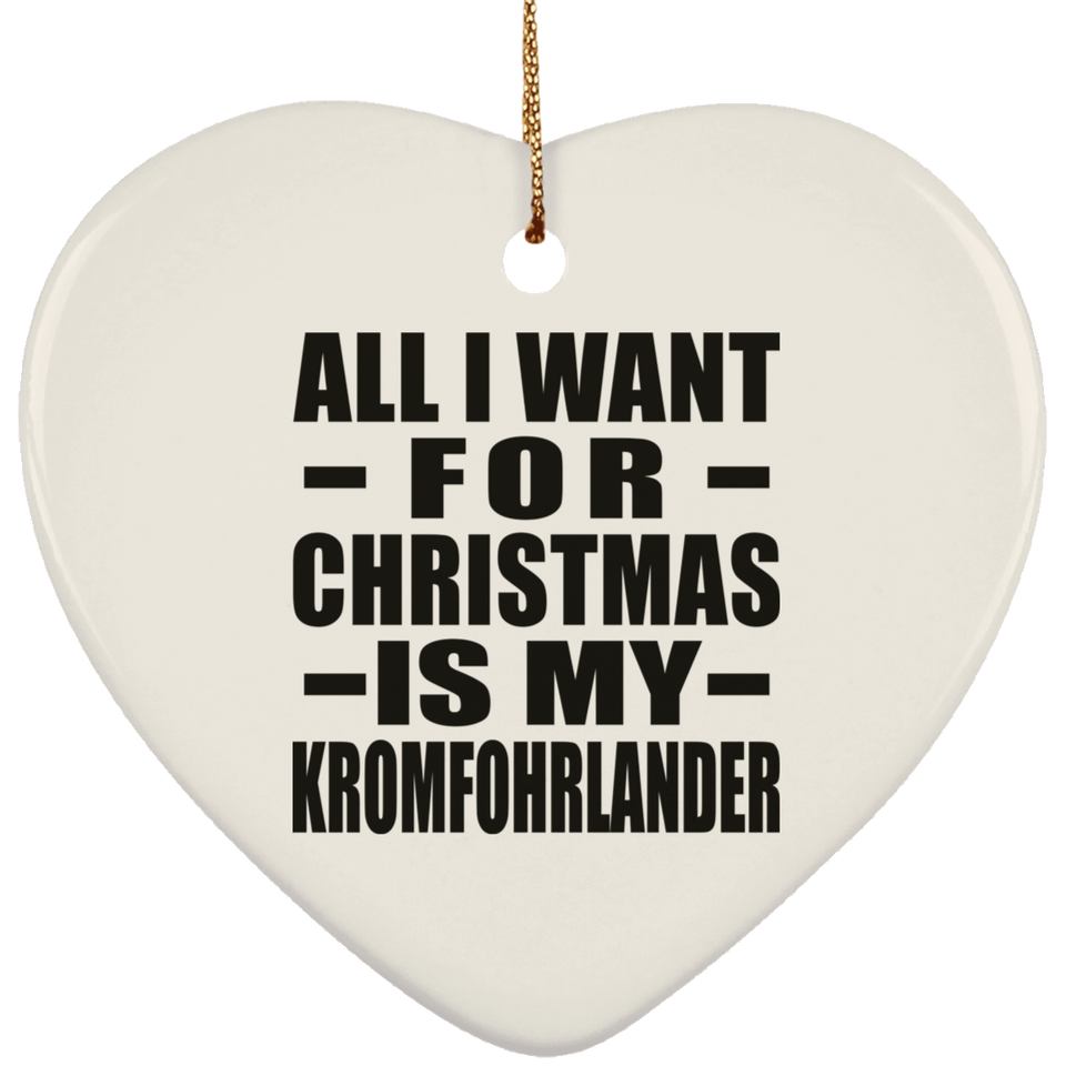 All I Want For Christmas Is My Kromfohrlander - Heart Ornament