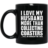 I Love My Husband More Than Collecting Coasters - 11 Oz Coffee Mug