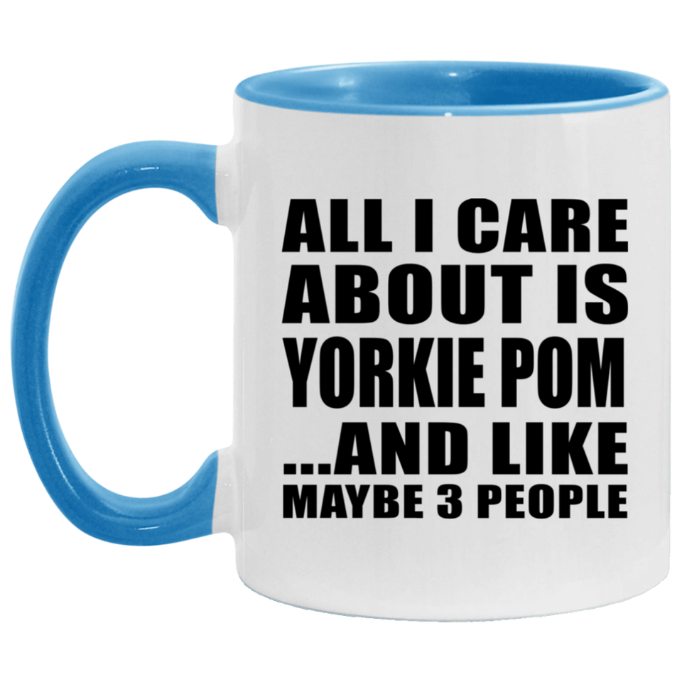 All I Care About Is Yorkie Pom - 11oz Accent Mug Blue