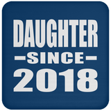 Daughter Since 2018 - Drink Coaster