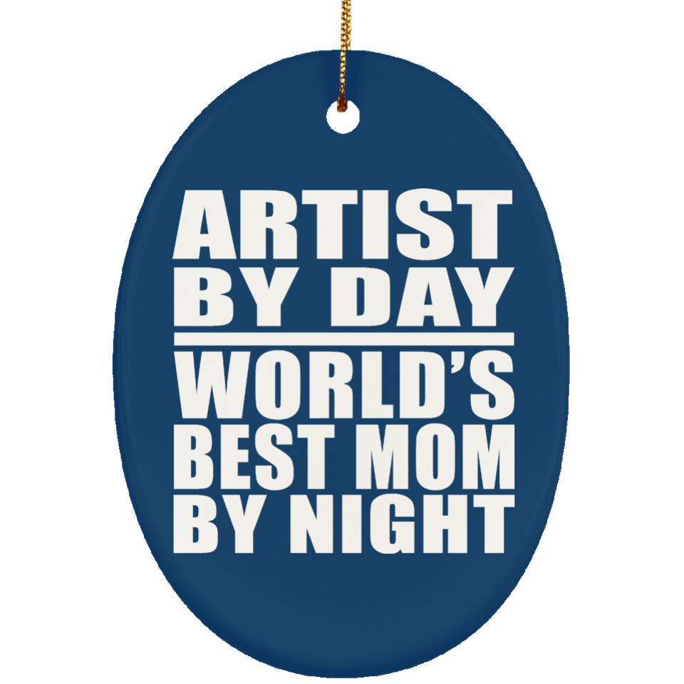 Artist By Day World's Best Mom By Night - Oval Ornament
