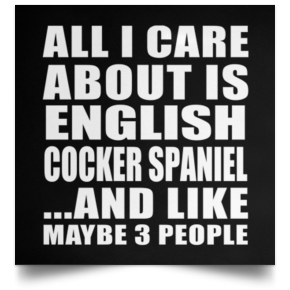All I Care About Is English Cocker Spaniel - Poster Square