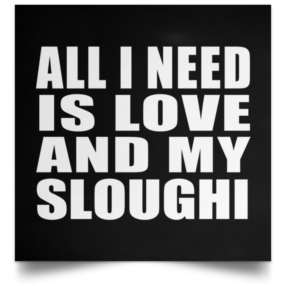 All I Need Is Love And My Sloughi - Poster Square