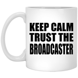 Keep Calm and Trust The Broadcaster - 11oz Coffee Mug