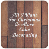 All I Want For Christmas Is More Cake Decorating - Drink Coaster E