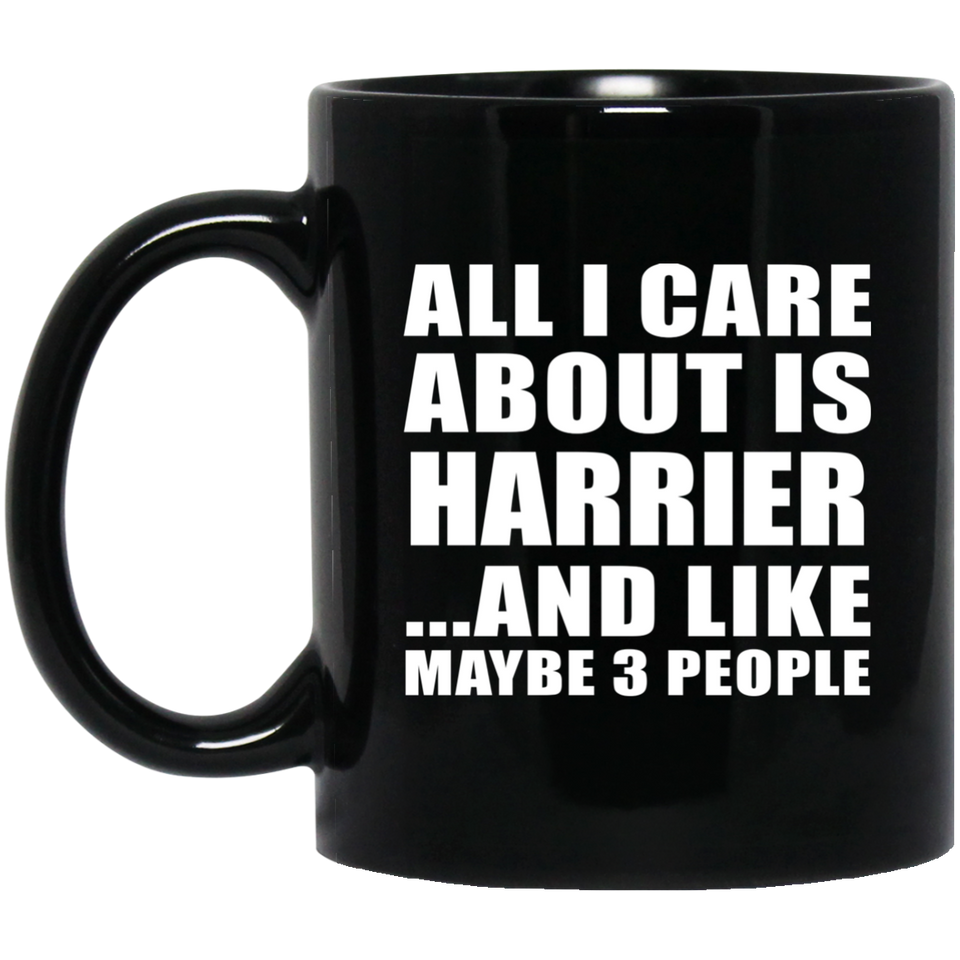 All I Care About Is Harrier - 11 Oz Coffee Mug Black