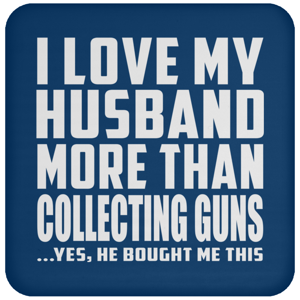 I Love My Husband More Than Collecting Guns - Drink Coaster