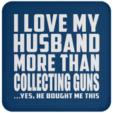 I Love My Husband More Than Collecting Guns - Drink Coaster