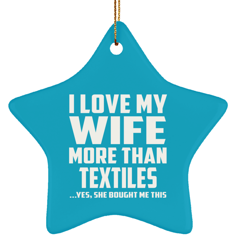 I Love My Wife More Than Textiles - Star Ornament