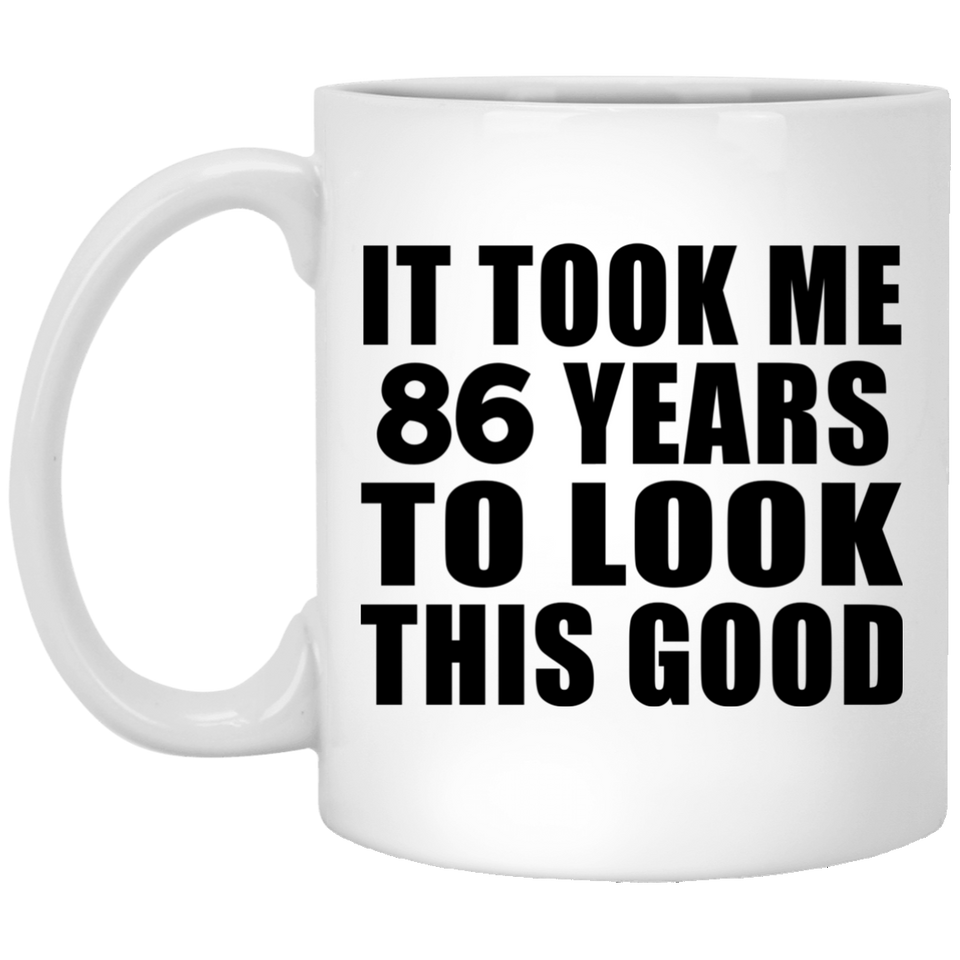 86th Birthday Took Me 86 Years To Look This Good - 11 Oz Coffee Mug