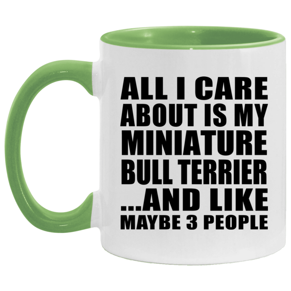 All I Care About Is My Miniature Bull Terrier - 11oz Accent Mug Green
