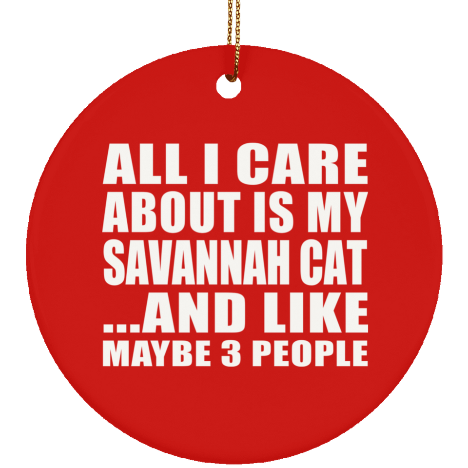 All I Care About Is My Savannah Cat - Circle Ornament
