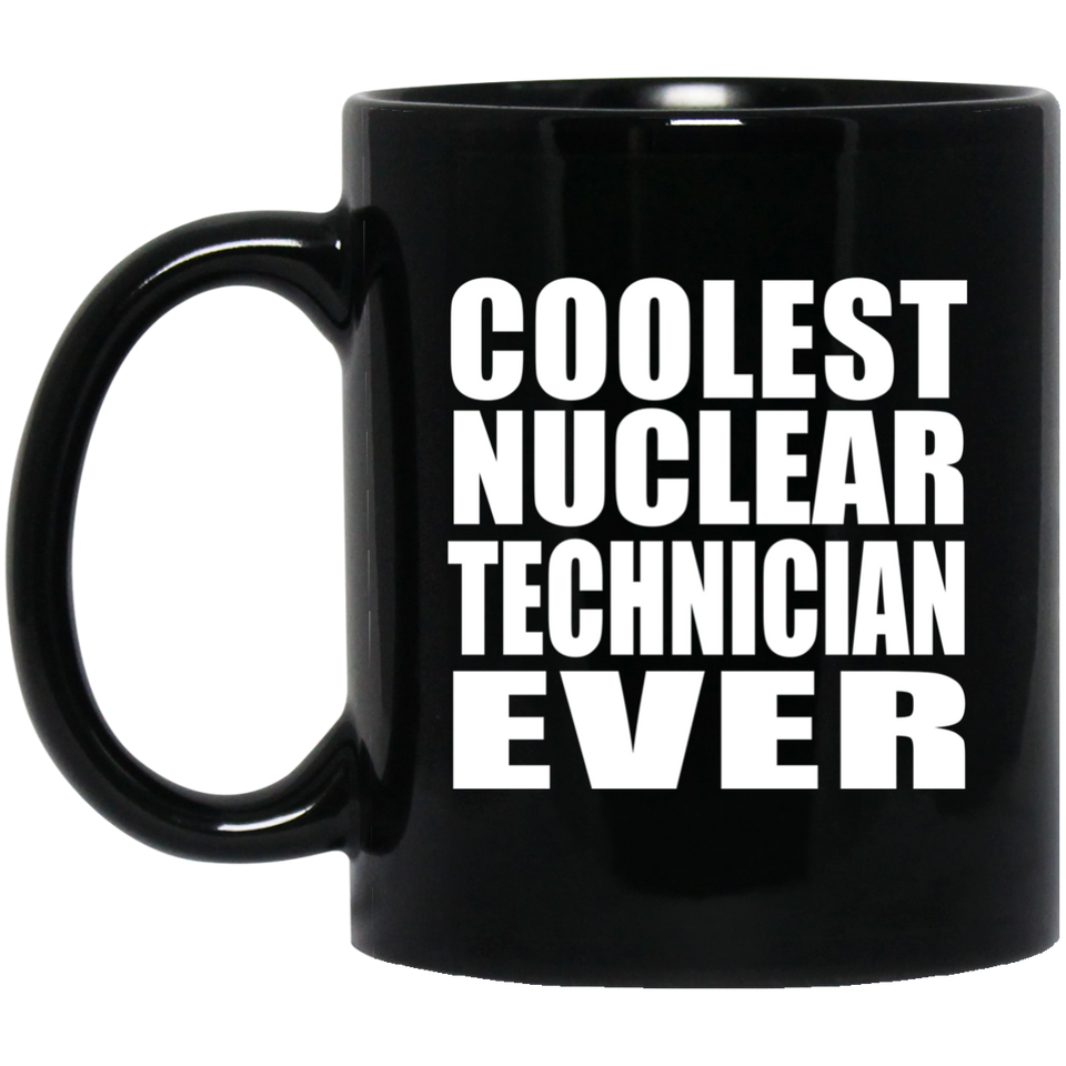 Coolest Nuclear Technician Ever - 11 Oz Coffee Mug Black