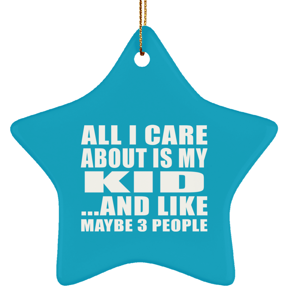 All I Care About Is My Kid - Star Ornament
