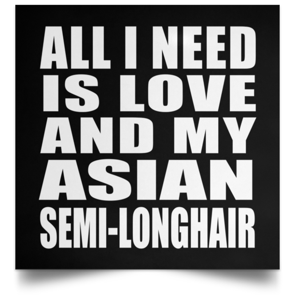 All I Need Is Love And My Asian Semi-Longhair - Poster Square