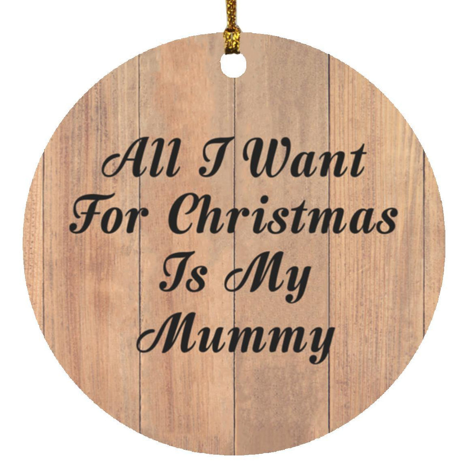 All I Want For Christmas Is My Mummy - Circle Ornament C