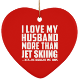 I Love My Husband More Than Jet Skiing - Heart Ornament