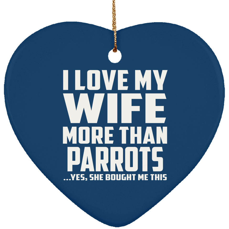 I Love My Wife More Than Parrots - Heart Ornament
