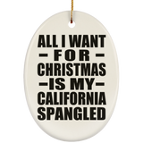 All I Want For Christmas Is My California Spangled - Oval Ornament