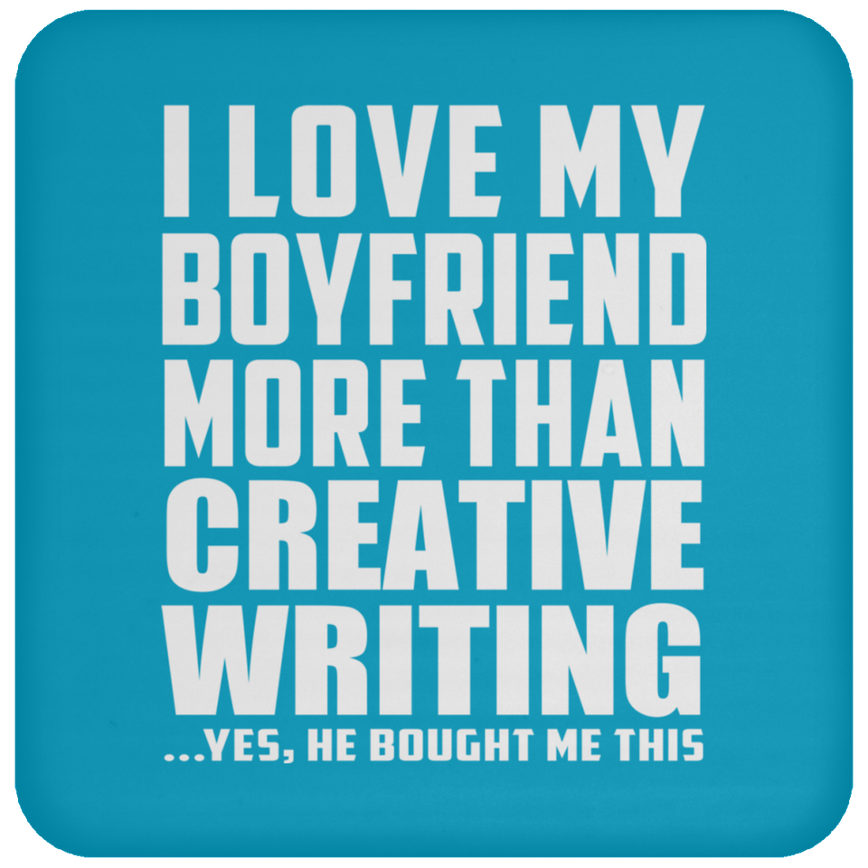 I Love My Boyfriend More Than Creative Writing - Drink Coaster