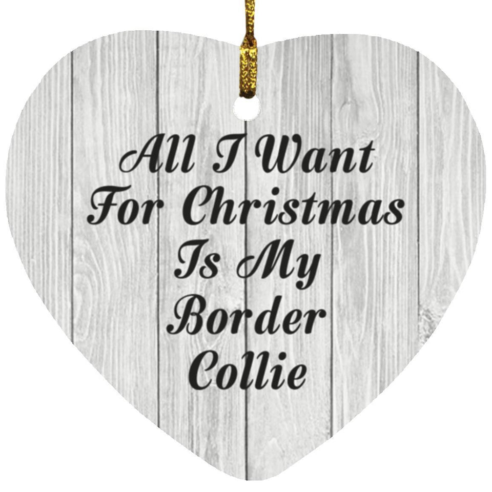 All I Want For Christmas Is My Border Collie - Heart Ornament F