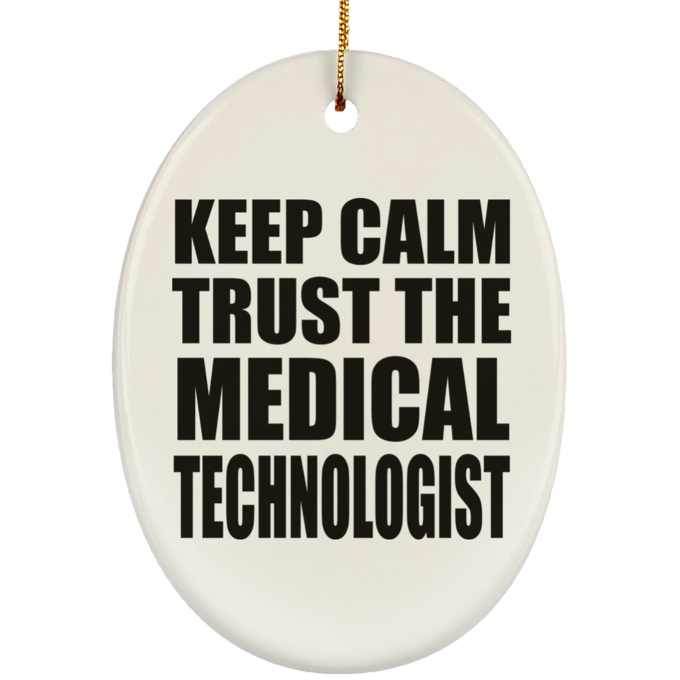 Keep Calm and Trust The Medical Technologist - Oval Ornament
