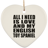 All I Need Is Love And My English Toy Spaniel - Heart Ornament