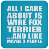 All I Care About Is Wire Fox Terrier - Drink Coaster