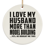 I Love My Husband More Than Model Building - Circle Ornament