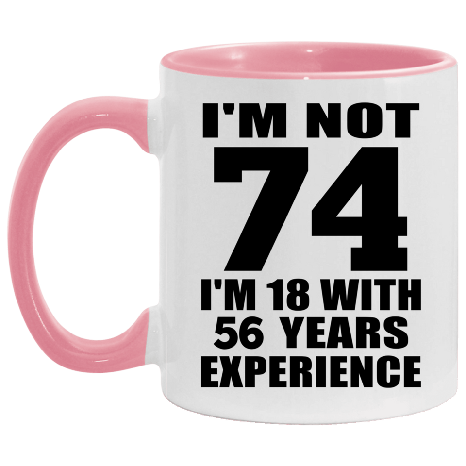 74th Birthday I'm Not 74 I'm 18 With 56 Years Experience - 11oz Accent Mug Pink