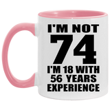 74th Birthday I'm Not 74 I'm 18 With 56 Years Experience - 11oz Accent Mug Pink