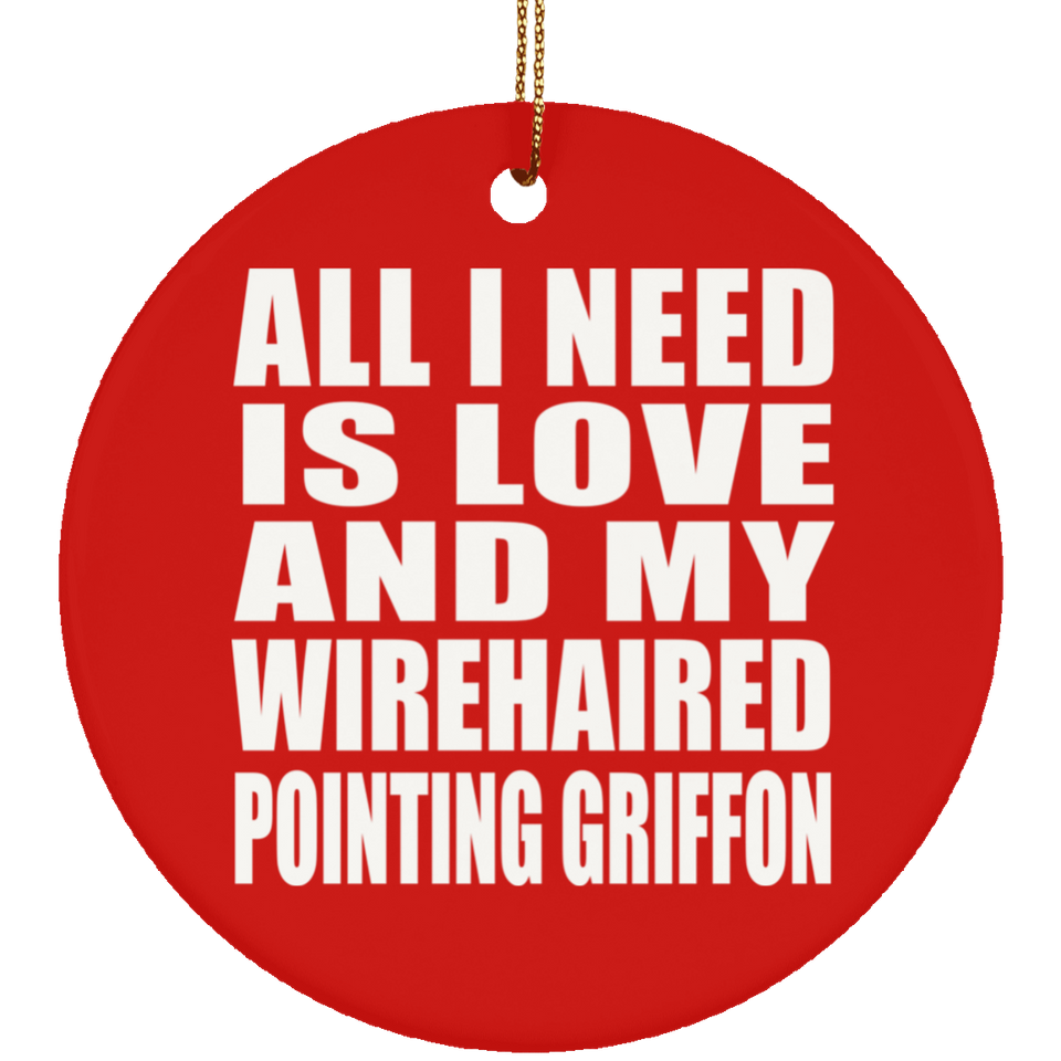 All I Need Is Love And My Wirehaired Pointing Griffon - Circle Ornament