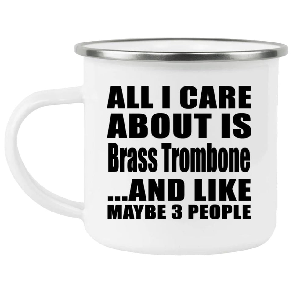 All I Care About Is Brass Trombone - 12oz Camping Mug