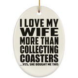 I Love My Wife More Than Collecting Coasters - Oval Ornament