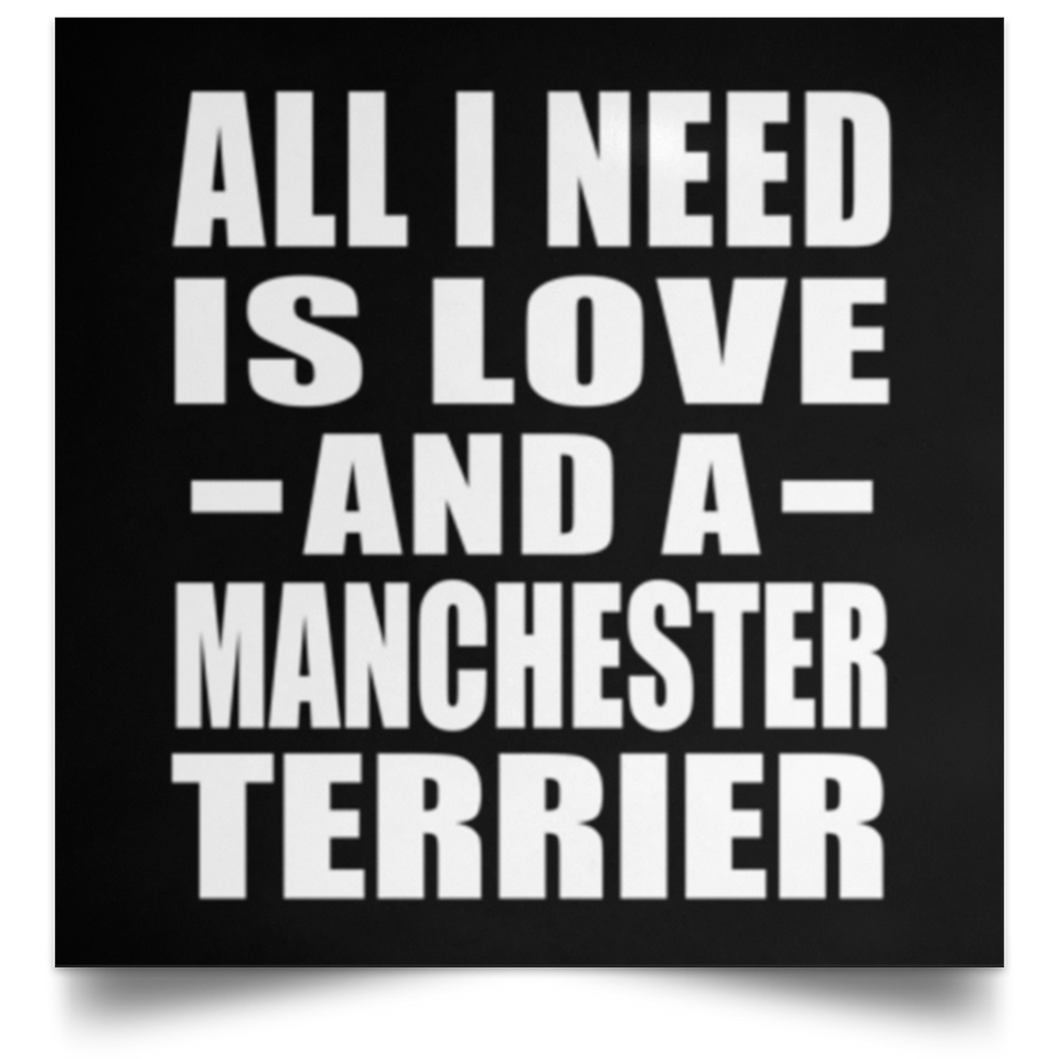 All I Need Is Love And A Manchester Terrier - Poster Square