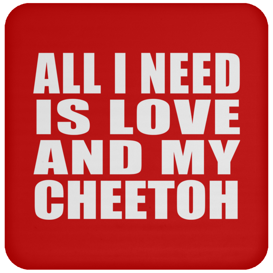 All I Need Is Love And My Cheetoh - Drink Coaster