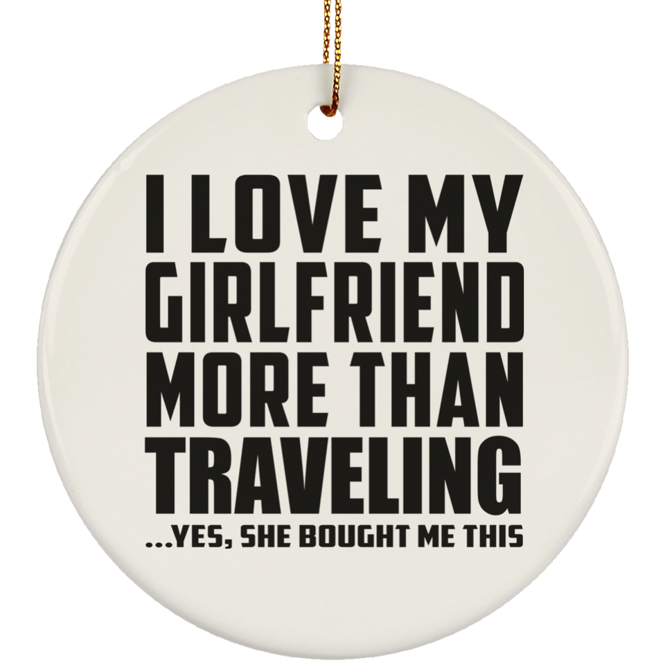 I Love My Girlfriend More Than Traveling - Circle Ornament