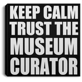 Keep Calm and Trust The Museum Curator - Canvas Square